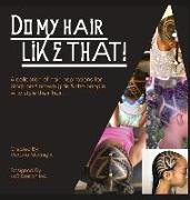 Do My Hair Like THAT!: A collection of hair inspirations for black and brown girls & the people who style their hair