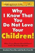 Why I Know That You Do Not Love Your Children!: What Every Parent Should Know?