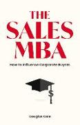 The Sales MBA: How to Influence Corporate Buyers