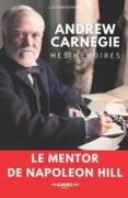 Andrew Carnegie: Mes Mémoires: Le Mentor de Napoleon Hill