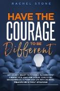 Have The Courage To Be Different