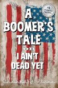 A BOOMER'S TALE or I Ain't Dead Yet