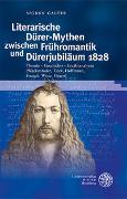 Literarische Dürer-Mythen zwischen Frühromantik und Dürerjubiläum 1828