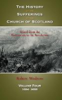 The History of the Sufferings of the Church of Scotland: Volume 4
