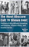 The Most Obscure Cult TV Shows Ever - Profiles of Fifty Offbeat Comedies and Dramas, Unsold Pilots, and Unaired Series (hardback)