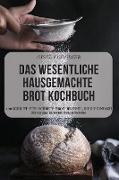 DAS WESENTLICHE HAUSGEMACHTE BROT KOCHBUCH