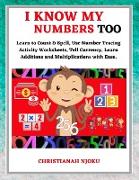 I Know My Numbers Too - Numbers, Spelling, Number Tracing, Additions Table, Multiplications Table & Monetary System-Currency Homeschooling Workbook