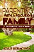 Parenting with a Focus on Family: Keys to Impacting the Next Generation