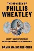 The Odyssey of Phillis Wheatley: A Poet's Journeys Through American Slavery and Independence