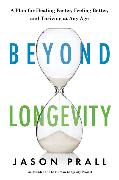 Beyond Longevity: A Proven Plan for Healing Faster, Feeling Better, and Thriving at Any Age