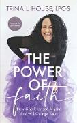 The Power of Faith: How God Changed My Life And Will Change Yours