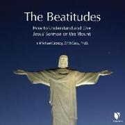 The Beatitudes: How to Understand and Live Jesus' Sermon on the Mount
