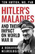 Hitler's Maladies and Their Impact on World War II