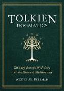 Tolkien Dogmatics: Theology Through Mythology with the Maker of Middle-Earth