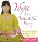 Yoga for a Beautiful Face: Easy Exercises to Help You Look Young Again