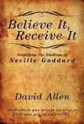 Believe It, Receive It - Simplifying The Teachings of Neville Goddard
