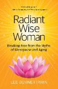 Radiant Wise Woman: Breaking Free from the Myths of Menopause and Aging