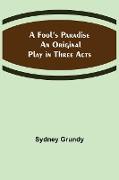 A Fool's Paradise An Original Play in Three Acts