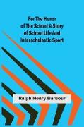 For the Honor of the School A Story of School Life and Interscholastic Sport
