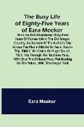 The Busy Life of Eighty-Five Years of Ezra Meeker, Ventures and adventures, sixty-three years of pioneer life in the old Oregon country, an account of the author's trip across the plains with an ox team, return trip, 1906-7, his cruise on Puget Sound, 185