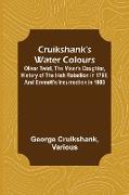 Cruikshank's Water Colours, Oliver Twist, The Miser's Daughter, History of The Irish Rebellion in 1798, and Emmett's Insurrection in 1803