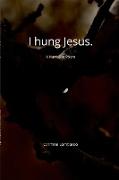 I hung Jesus