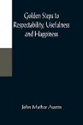 Golden Steps to Respectability, Usefulness and Happiness, Being a Series of Lectures to Youth of Both Sexes, on Character, Principles, Associates, Amusements, Religion, and Marriage