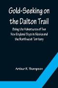 Gold-Seeking on the Dalton Trail, Being the Adventures of Two New England Boys in Alaska and the Northwest Territory