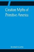 Creation Myths of Primitive America, In relation to the Religious History and Mental Development of Mankind