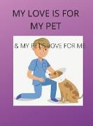 MY LOVE IS FOR MY PETS & MY PETS'S LOVE IS FOR ME