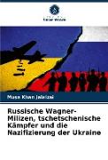 Russische Wagner-Milizen, tschetschenische Kämpfer und die Nazifizierung der Ukraine