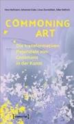 Commoning Art - Die transformativen Potenziale von Commons in der Kunst