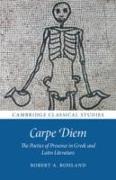 Carpe Diem: The Poetics of Presence in Greek and Latin Literature