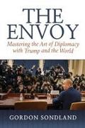 The Envoy: Mastering the Art of Diplomacy with Trump and the World