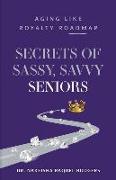 Secrets of Sassy, Savvy Seniors: Aging Like Royalty Roadmap