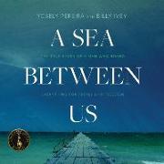 A Sea Between Us: The True Story of a Man Who Risked Everything for Family and Freedom