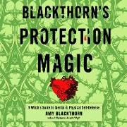 Blackthorn's Protection Magic: A Witch's Guide to Mental and Physical Self-Defense