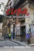 Cuba, Your Children Cry!: !Cuba, Tus Hijos Lloran!