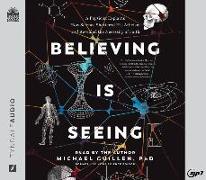 Believing Is Seeing: A Physicist Explains How Science Shattered His Atheism and Revealed the Necessity of Faith