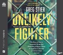 Unlikely Fighter: The Story of How a Fatherless Street Kid Overcame Violence, Chaos, and Confusion to Become a Radical Christ Follower