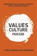 Values Culture Period: Redefining the Value of Values to Drive Business Results Volume 1