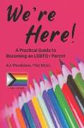 We're Here!: A Practical Guide to Becoming an LGBTQ+ Parent