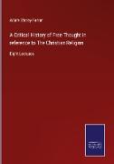 A Critical History of Free Thought in reference to The Christian Religion