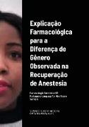 Explicação Farmacológica para a Diferença de Gênero Observada na Recuperação da/por Anestesia Portuguese Language for Healthcare Workers