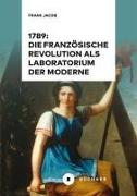 1789: Die Französische Revolution als Laboratorium der Moderne