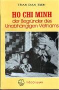 Ho Chi Minh: Der Begründer des Unabhängigen Vietnam