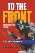 To the Front: Grandfathers' Stories in the Cause of Freedom