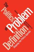 Politics of Problem Definition: Shaping the Policy Agenda