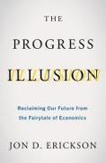 The Progress Illusion: Reclaiming Our Future from the Fairytale of Economics