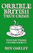 Orrible British True Crime Volume 3: 15 Strange and Shocking True Crime Stories